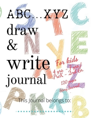 ABC...XYZ Draw & Write Journal for Kids 4 yrs. - 7 yrs./PreK - 2nd Gr.: 120 pages Story Journal: Early Creative Kids Composition Notebook with ... Mid by Publication, Create