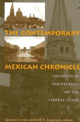 The Contemporary Mexican Chronicle: Theoretical Perspectives on the Liminal Genre by Corona, Ignacio