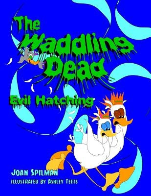 The Waddling Dead: Evil Hatching by Spilman, Joan