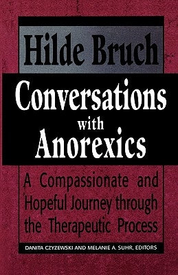 Conversations with Anorexics: Compassionate and Hopeful Journey through the Therapeutic Process by Bruch, Hilde
