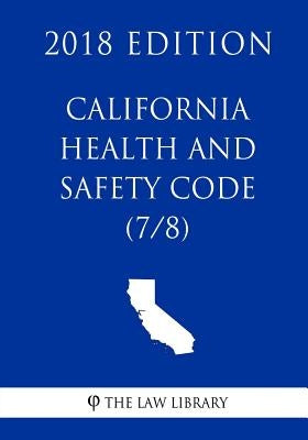 California Health and Safety Code (7/8) (2018 Edition) by The Law Library