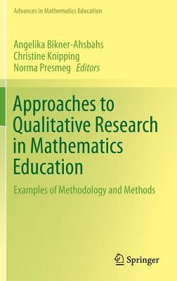 Approaches to Qualitative Research in Mathematics Education: Examples of Methodology and Methods by Bikner-Ahsbahs, Angelika