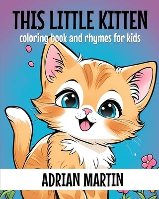 This Little Kitten: Coloring Book and Rhymes for Kids by Martin, Adrian