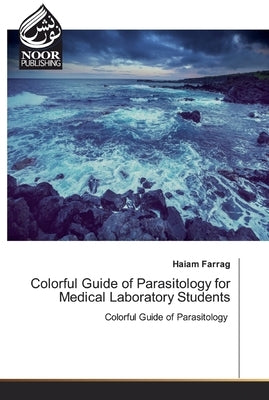 Colorful Guide of Parasitology for Medical Laboratory Students by Farrag, Haiam