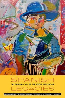 Spanish Legacies: The Coming of Age of the Second Generation by Portes, Alejandro