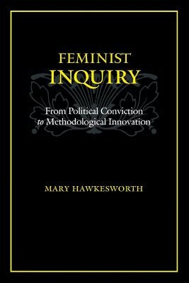 Feminist Inquiry: From Political Conviction to Methodological Innovation by Hawkesworth, Mary