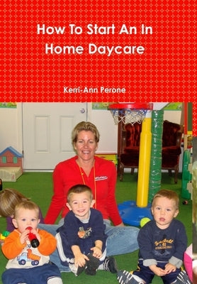 How To Start An In Home Daycare by Perone, Kerri-Ann