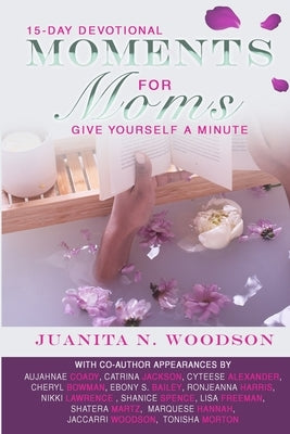 Moments for Moms: Give Yourself a Minute Mama by Woodson, Juanita N.