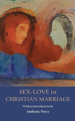Sex-Love in Christian Marriage by Percy, Anthony