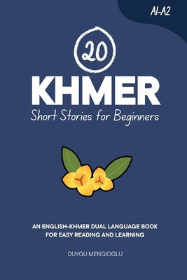 20 Khmer Short Stories for Beginners: An English-Khmer Dual-Language Book for Easy Reading and Learning by Mengioglu, Duygu