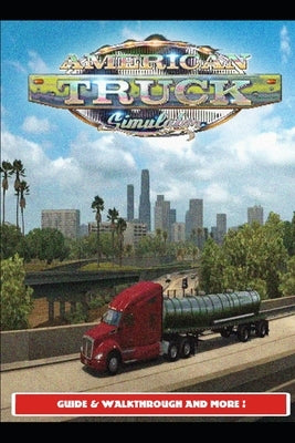 American Truck Simulator Guide & Walkthrough and MORE ! by Urax13