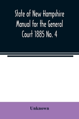 State of New Hampshire Manual for the General Court 1885 No. 4 by Unknown