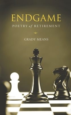 Endgame: Poetry of Retirement by Means, Grady