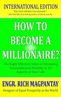 How to Become a Millionaire?: The Eight Effective Steps of Becoming Successful and Wealthy in All Aspects of Your Life by Magpantay, Engr Rich