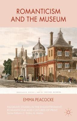 Romanticism and the Museum by Peacocke, E.