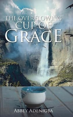 The Overflowing Cup of Grace by Adenigba, Abbey