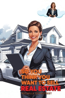 So You Think You Want To Sell Real Estate by Overstreet, Michelle