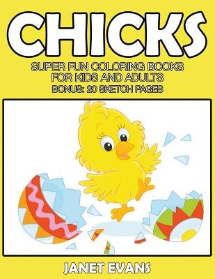 Chicks: Super Fun Coloring Books For Kids And Adults (Bonus: 20 Sketch Pages) by Evans, Janet