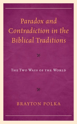 Paradox and Contradiction in the Biblical Traditions: The Two Ways of the World by Polka, Brayton