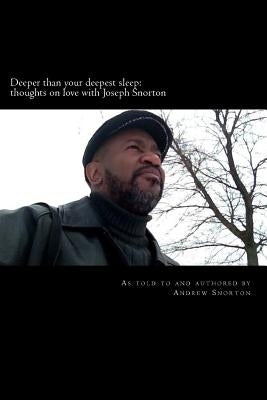 Deeper than your deepest sleep: thoughts on love with Joseph Snorton by Snorton, Andrew