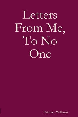Letters From Me, To No One by Williams, Patience