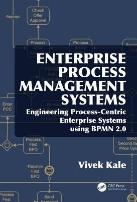 Enterprise Process Management Systems: Engineering Process-Centric Enterprise Systems using BPMN 2.0 by Kale, Vivek