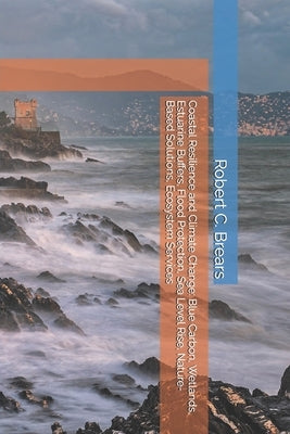 Coastal Resilience and Climate Change: Blue Carbon, Wetlands, Estuarine Buffers, Flood Protection, Sea Level Rise, Nature-Based Solutions, Ecosystem S by Brears, Robert C.
