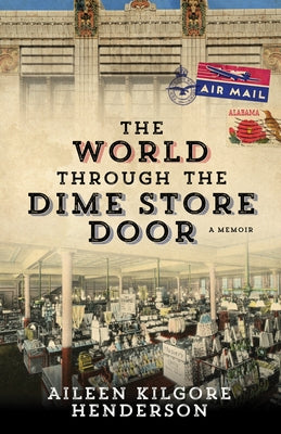 The World Through the Dime Store Door: A Memoir by Henderson, Aileen Kilgore