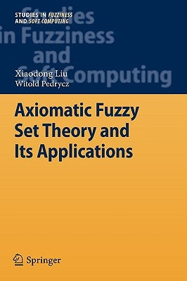 Axiomatic Fuzzy Set Theory and Its Applications by Liu, Xiaodong