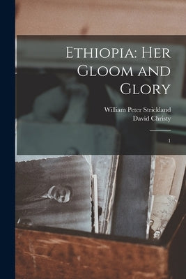 Ethiopia: Her Gloom and Glory: 1 by Christy, David B. 1802 [From Old Ca