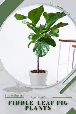 Fiddle-leaf Fig Plants: Plant Guide by Lalko, Andrey