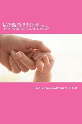 Handbook of Assisted Reproductive Technology and Infertility (2nd edition) by Kattygnarath MD, Tiao-Virirak