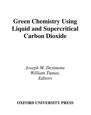 Green Chemistry Using Liquid and Supercritical Carbon Dioxide by Desimone, Joseph M.