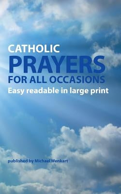 Catholic Prayers for all occasions: Easy readable in large print by Wenkart, Michael