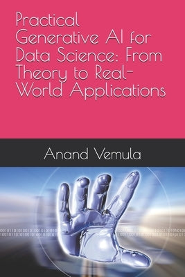 Practical Generative AI for Data Science: From Theory to Real-World Applications by Vemula, Anand