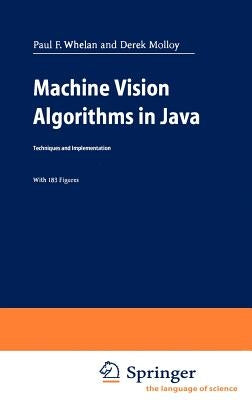 Machine Vision Algorithms in Java: Techniques and Implementation by Whelan, Paul F.