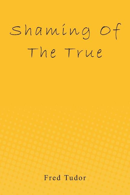 Shaming of the True by Tudor, Fred