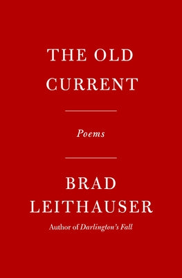 The Old Current: Poems by Leithauser, Brad