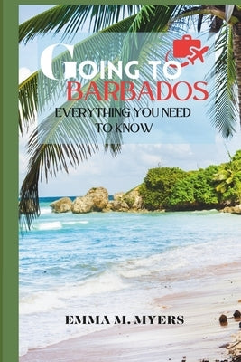Going to Barbados?: Everything You Need to Know by M. Myers, Emma