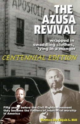 The Azusa Street Revival: Wrapped in Swaddoling Clothes, Lying in a Manger, CENTENNIAL EDITION by Gay, Anwar