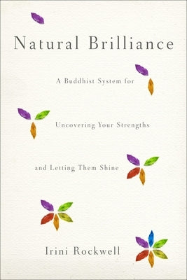 Natural Brilliance, A Buddhist System for Uncovering Your Strengths and Letting Them Shine by Rockwell, Irini