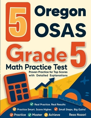 5 Oregon OSAS Grade 5 Math Practice Tests: Proven Practice for Top Scores with Detailed Explanations by Nazari, Reza