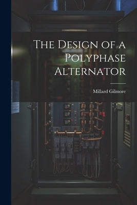The Design of a Polyphase Alternator by Gilmore, Millard