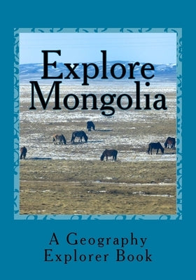 Explore Mongolia: A Geography Explorer Book by Watts, Mandi M.