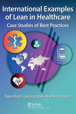 International Examples of Lean in Healthcare: Case Studies of Best Practices by Mead, Elaine