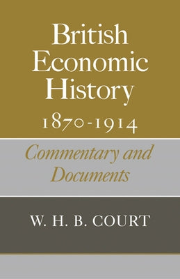 British Economic History 1870 1914: Commentary and Documents by Court, W. H. B.