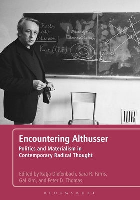 Encountering Althusser: Politics and Materialism in Contemporary Radical Thought by Diefenbach, Katja