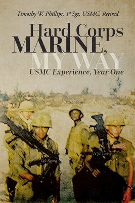 Hard Corps Marine, My Way: USMC Experience, Year One by Phillips, Timothy Wynn