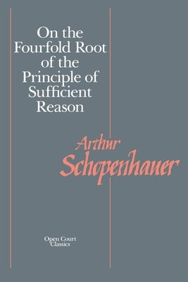 On the Fourfold Root of the Principle of Sufficient Reason by Schopenhauer, Arthur