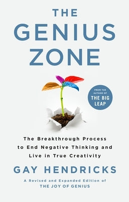 The Genius Zone: The Breakthrough Process to End Negative Thinking and Live in True Creativity by Hendricks, Gay